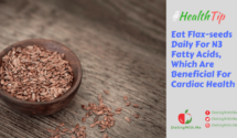 Eat Flaxseeds Daily For N3 Fatty Acids, Which Are Beneficial For Cardiac Health