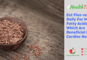 Eat Flaxseeds Daily For N3 Fatty Acids, Which Are Beneficial For Cardiac Health