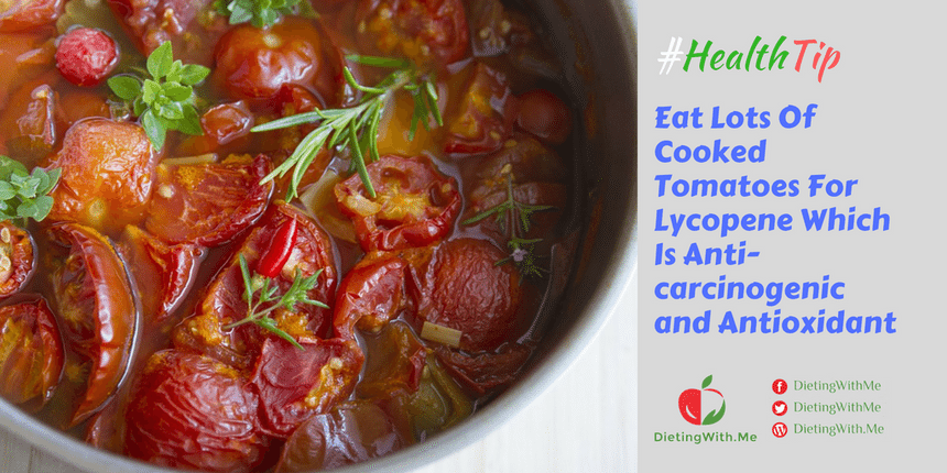 Eat Lots Of Cooked Tomatoes For Lycopene Which Is Anti carcinogenic and Antioxidant