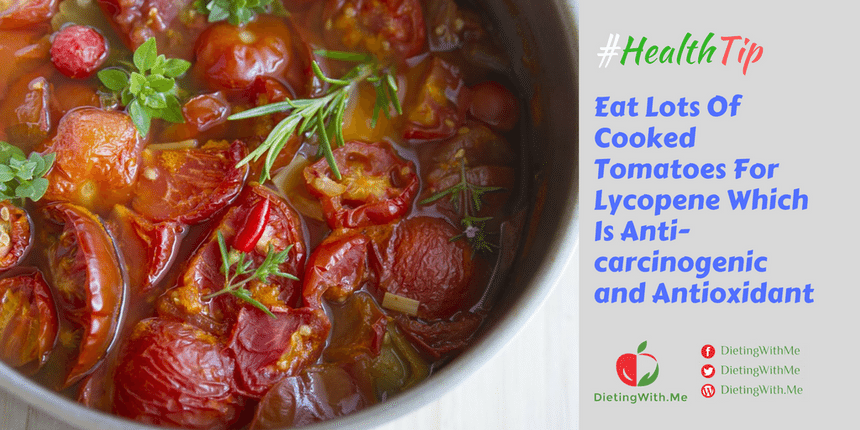 Eat Lots Of Cooked Tomatoes For Lycopene Which Is Anticarcinogenic and Antioxidant